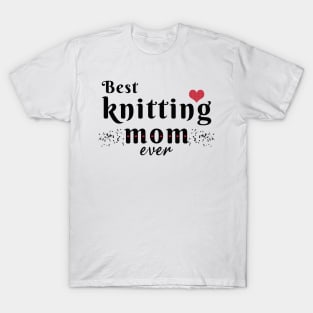 Best knitting mom ever T-Shirt